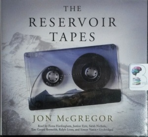 The Reservoir Tapes written by Jon McGregor performed by Fiona Hardingham, Justine Eyre, Sarah Nichols and Simon Vance on CD (Unabridged)